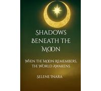 Shadows Beneath the Moon: When the Moon Remembers, The World Awakens: 1