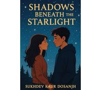 Shadows Beneath the Starlight - A Young Adult Novel of Love, Loss, and Secrets When Dreams Collide with Darkness A Story of Friendship, Betrayal, and ... A Heartfelt YA Tale of Courage and Truth