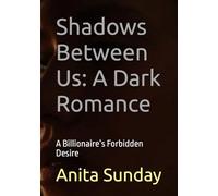Shadows Between Us: A Dark Romance: A Billionaire’s Forbidden Desire