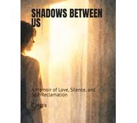 SHADOWS BETWEEN US: A Memoir of Love, Silence, and Self-Reclamation