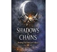 Shadows & Chains: Breaking Free From Love’s Abyss