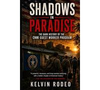 Shadows in Paradise: The Dark History of the CNMI Guest Worker Program: The Forgotten Workers who Built America's Islands