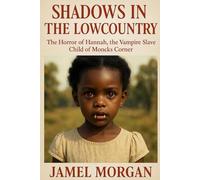 SHADOWS IN THE LOWCOUNTRY: The Horror of Hannah, the Vampire Slave Child of Moncks Corner