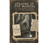 SHADOWS IN THE MARGINS: An Investigative Dossier A-Z of the Unexplained