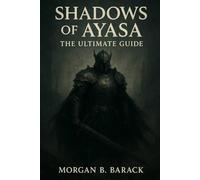 Shadows of Ayasa: The Ultimate Guide: Your Complete Companion to Mastering the Inverted World, Unraveling Mysteries, and Conquering Puzzles, Combat, and Choices in Ayasa: Shadows of Silence