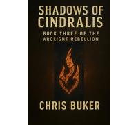 Shadows of Cindralis: Ashes Remember: Book Three of The Arclight Rebellion