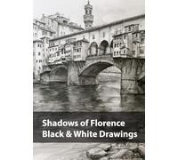 Shadows of Florence, Black & White Drawings: A Monochrome Journey Through the Light, Stone, and Silence of Florence