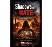 Shadows of Hate: Inside Extremism, Violence, and the Lessons We Must Learn: The Making of Extremists, the Pursuit of Justice, and the Peril of Complacency