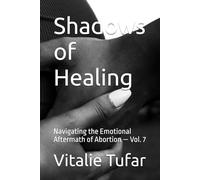 Shadows of Healing: Navigating the Emotional Aftermath of Abortion - Vol. 7
