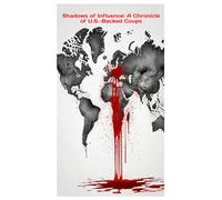 Shadows of Influence: A Chronicle of U.S.-Backed Coups: A Detailed Examination of Interventions, Strategies, and Outcomes