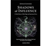 Shadows of Influence: A Global History of Black Magic and Supernatural Power: Exploring the Darker Side of Human Belief and the Pursuit of the Forbidden