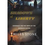 Shadows of Liberty: Espionage and the Birth of the American Nation