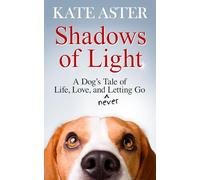 Shadows of Light: A Dog's Tale of Life, Love, and Never Letting Go
