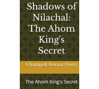 Shadows of Nilachal: The Ahom King's Secret: The Ahom King's Secret