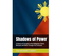 Shadows of Power: A History of Corruption in the Philippines: Power, Betrayal, and Reform Through Five Centuries