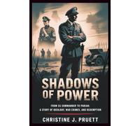 SHADOWS OF POWER: THE LIFE AND LEGACY OF JOACHIM PEIPER: From SS Commander to Pariah: A Story of Ideology, War Crimes, and Redemption