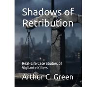 Shadows of Retribution: Real-Life Case Studies of Vigilante Killers
