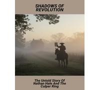 Shadows Of Revolution: The Untold Story Of Nathan Hale And The Culper Ring