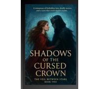 Shadows Of The Cursed Crown: A romantasy of dark magic, forbidden love, and a prince’s curse that could tear realms apart.