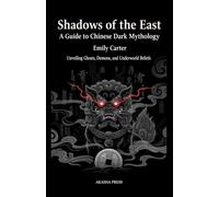 Shadows of the East: A Guide to Chinese Dark Mythology: Unveiling the Mysteries of Ghosts, Demons, and the Underworld