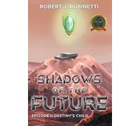 Shadows of the Future: EPISODE II DESTINY'S CHILD - Rubinetti Robert J.