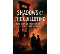 Shadows of the Guillotine: The Cost of Freedom in a Shattered World