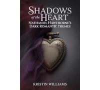 Shadows of the Heart: Nathaniel Hawthorne's Dark Romantic Themes