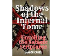 Shadows of the Infernal Tome Unveiling the Satanic Scriptures: Satanic Book about Satanism Influence