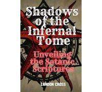 Shadows of the Infernal Tome Unveiling the Satanic Scriptures: Satanic Book about Satanism Influence