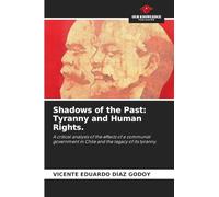 Shadows of the Past: Tyranny and Human Rights.: A critical analysis of the effects of a communist government in Chile and the legacy of its tyranny.