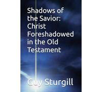 Shadows of the Savior: Christ Foreshadowed in the Old Testament