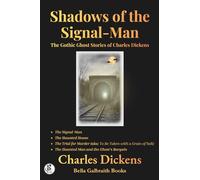Shadows of the Signal-Man: The Gothic Ghost Stories of Charles Dickens