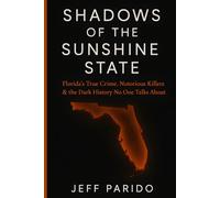 Shadows of the Sunshine State: Florida's True Crime, Notorious Killers & the Dark History No One Talks About