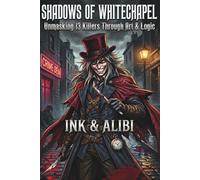 SHADOWS OF WHITECHAPEL: Unmasking 13 Killers Through Art & Logic