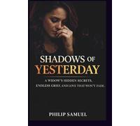 SHADOWS OF YESTERDAY: A WIDOW'S HIDDEN SECRETS, ENDLESS GRIEF, AND LOVE THAT WON'T FADE