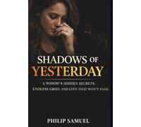 SHADOWS OF YESTERDAY: A WIDOW'S HIDDEN SECRETS, ENDLESS GRIEF, AND LOVE THAT WON'T FADE