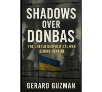 Shadows Over Donbas: The Untold Geopolitical War Behind Ukraine
