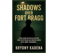 Shadows Over Fort Bragg: A True Crime Investigation into Drug Trafficking and Murder among Elite Army Personnel