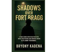 Shadows Over Fort Bragg: A True Crime Investigation into Drug Trafficking and Murder among Elite Army Personnel