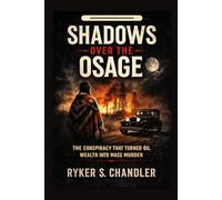 Shadows Over the Osage: The Conspiracy That Turned Oil Wealth into Mass Murder