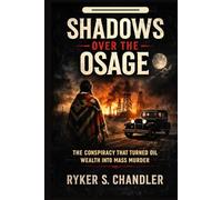 Shadows Over the Osage: The Conspiracy That Turned Oil Wealth into Mass Murder