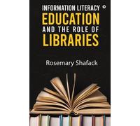 Shafack R Information Literacy Education and the Role of Libraries (Tascabile)