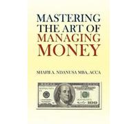 Shafii A Ndanusa Acca Mba Mastering the Art of Managing Money (Tascabile)