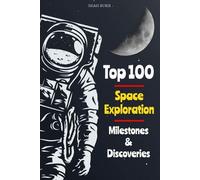 Shah Rukh Top 100 Space Exploration Milestones & Discoveries (Tascabile)