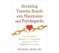 Shahida Arabi Breaking Trauma Bonds with Narcissists and Psychopaths (Tascabile)