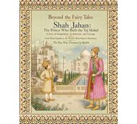ShahJahan: The Prince who Built Taj Mahal: The Boy Who Dreamed in Marble