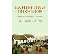 Shahmima Akhtar Exhibiting Irishness (Copertina rigida) Studies in Imperialism