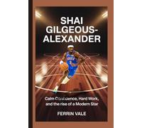 Shai Gilgeous- Alexander: Calm Confidence, Hard Work, and the Rise of a Modern Star