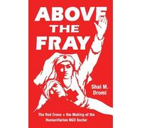 Above the Fray: The Red Cross and the Making of the Humanitarian NGO Sector