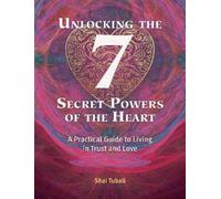 Shai Tubali Unlocking the 7 Secret Powers of the Heart (Tascabile)
